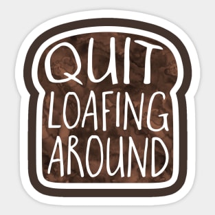 Quit LOAFING around pun Sticker